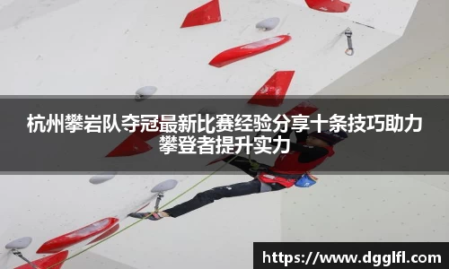 杭州攀岩队夺冠最新比赛经验分享十条技巧助力攀登者提升实力